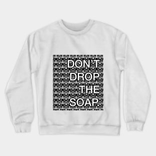 Don't drop the soap Crewneck Sweatshirt